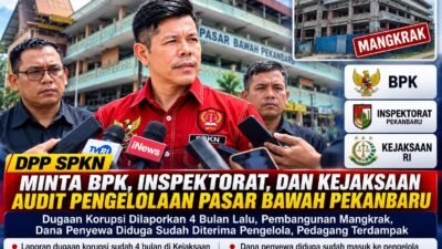 DPP SPKN: Dugaan Korupsi Pasar Bawah Pekanbaru Sudah 4 Bulan di Kejaksaan, Kini Pembangunan Mangkrak Sementara Dana Penyewa Sudah Masuk